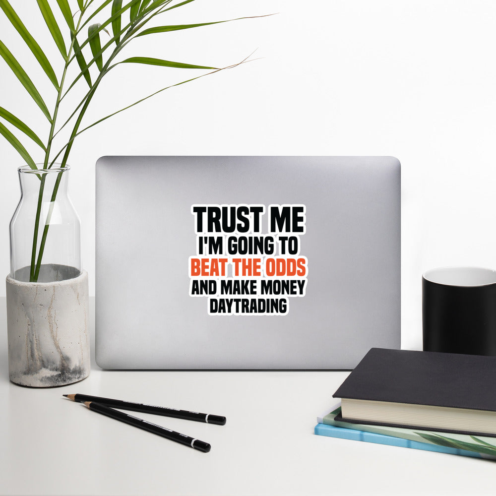 Bubble-free stickers Trust me I am going to beat the odds and make money daytrading