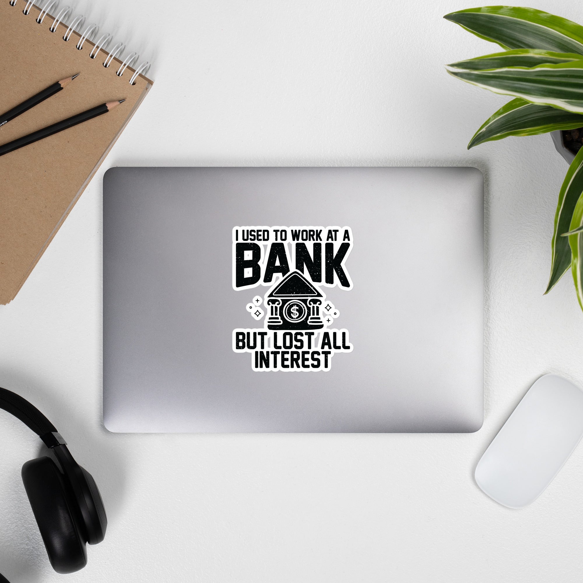 Bubble-free stickers | I used to work at a bank, but I lost all interest