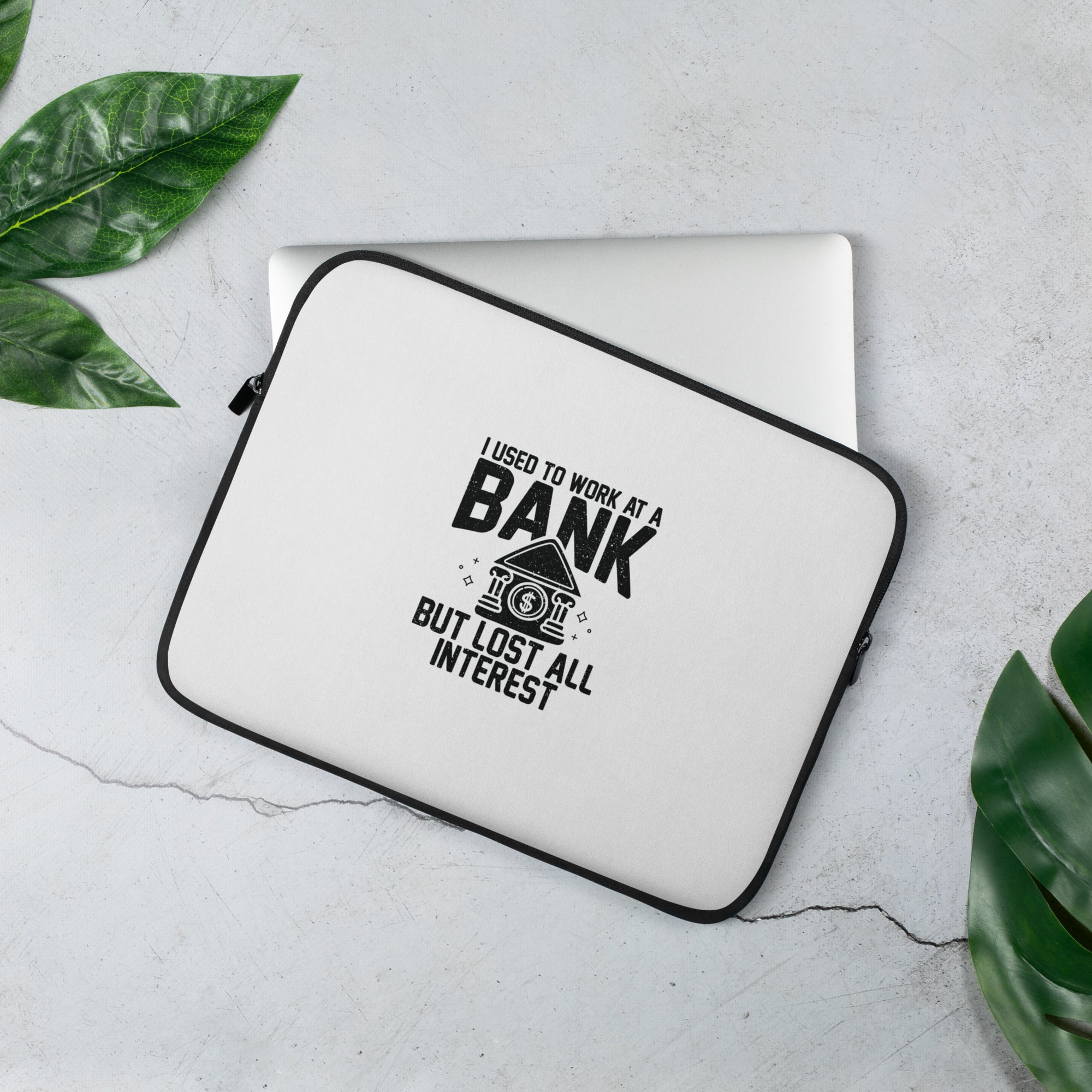 Laptop Sleeve | I used to work at a bank, but I lost all interest