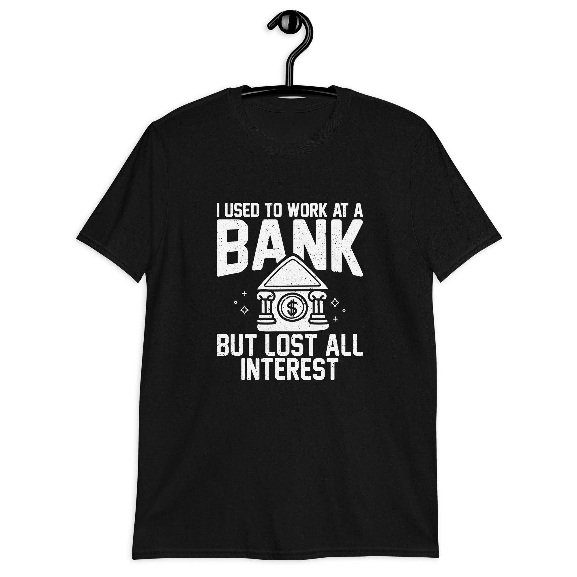 Short-Sleeve Unisex T-Shirt | I used to work at a bank, but I lost all interest