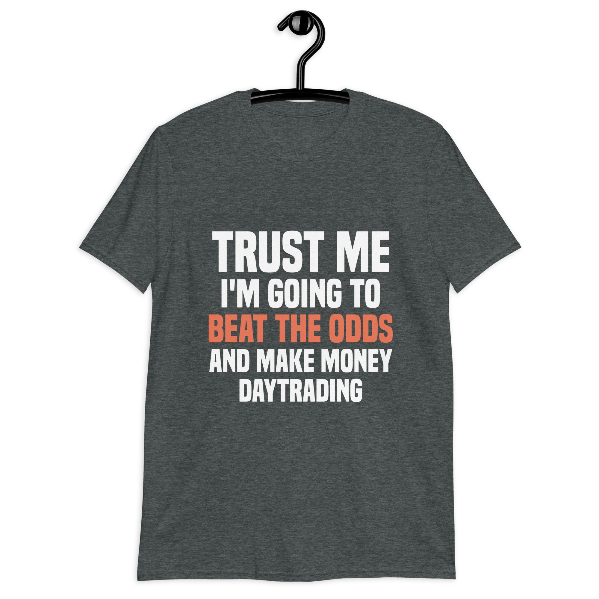 Short-Sleeve Unisex T-Shirt | Trust me I am going to beat the odds and make money daytrading