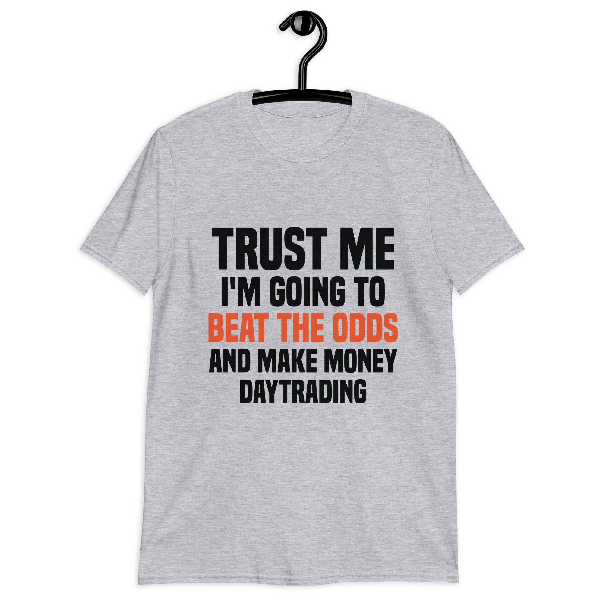 Short-Sleeve Unisex T-Shirt | Trust me I am going to beat the odds and make money daytrading