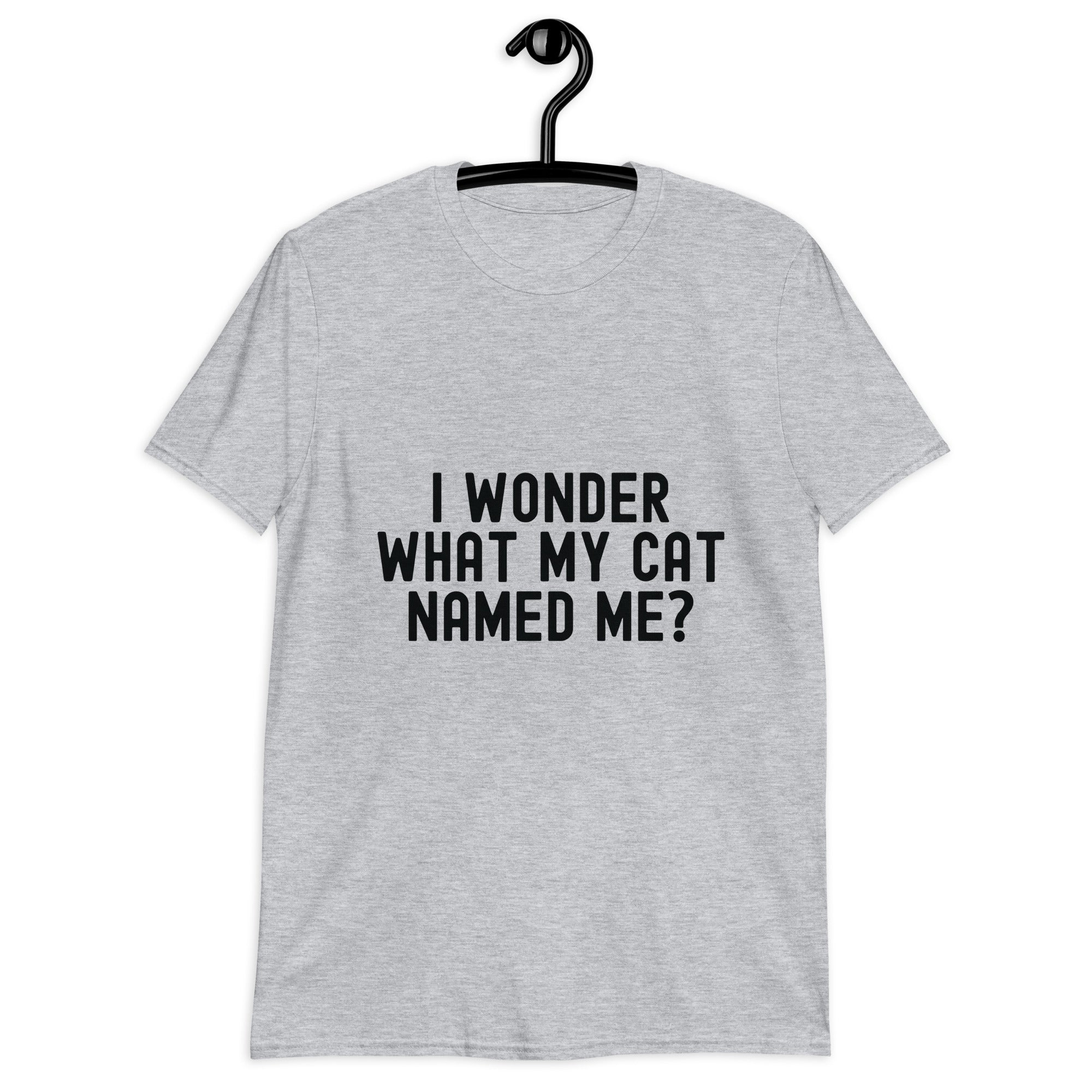 Short-Sleeve Unisex T-Shirt | I wonder what my cat named me