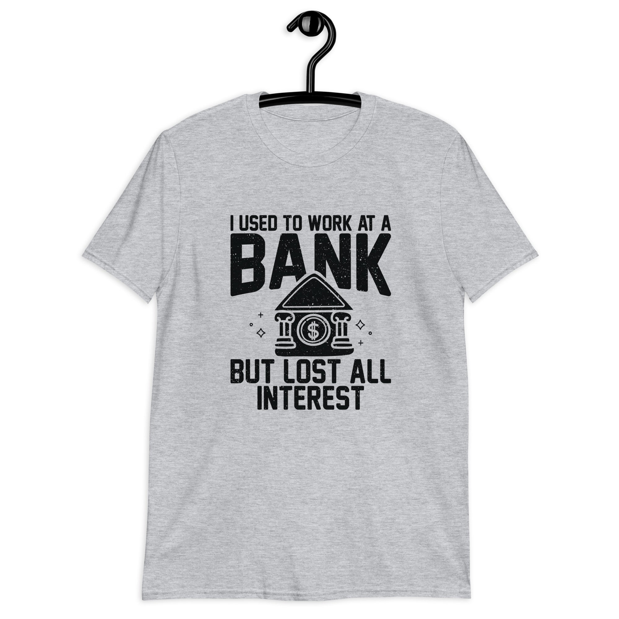Short-Sleeve Unisex T-Shirt | I used to work at a bank, but I lost all interest