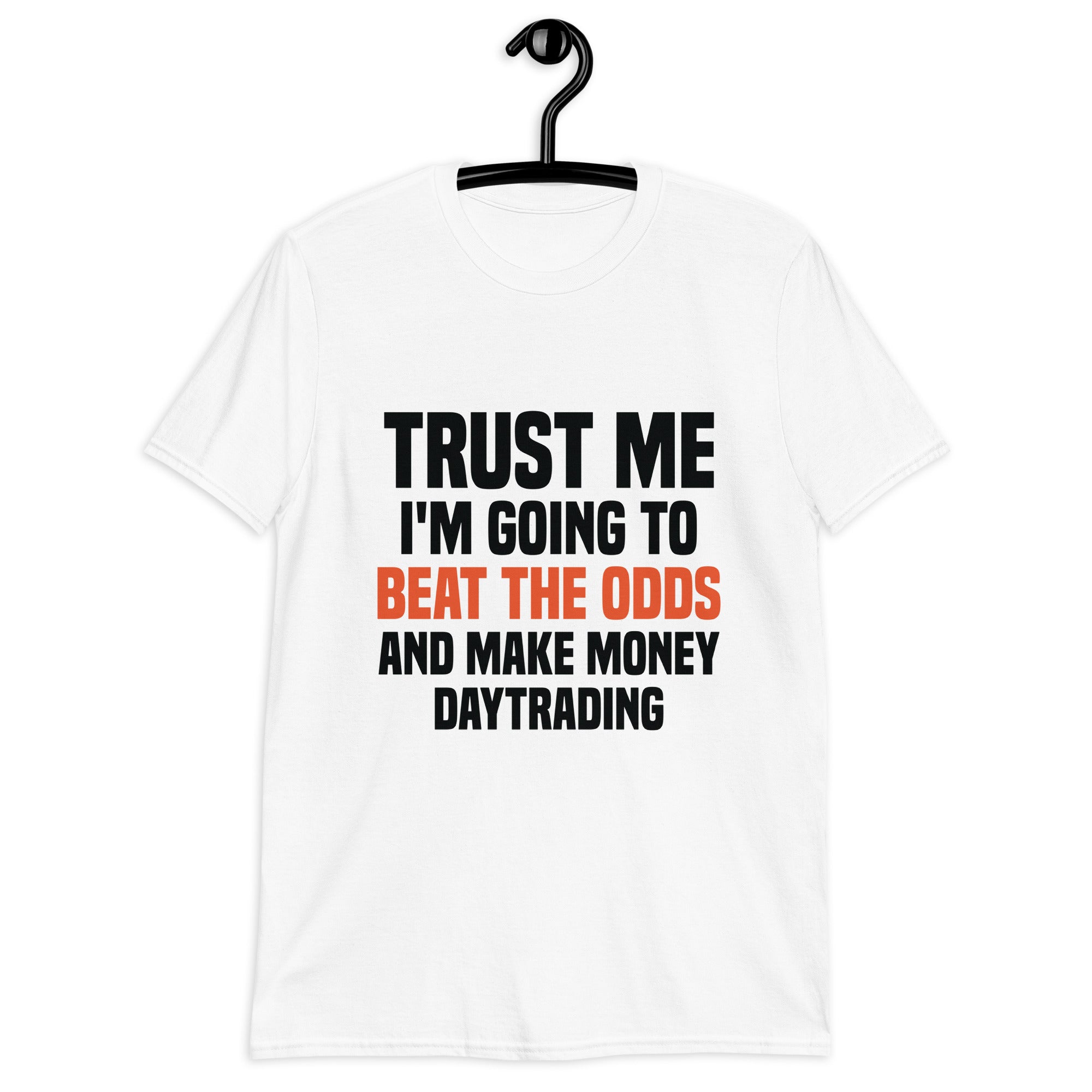 Short-Sleeve Unisex T-Shirt | Trust me I am going to beat the odds and make money daytrading
