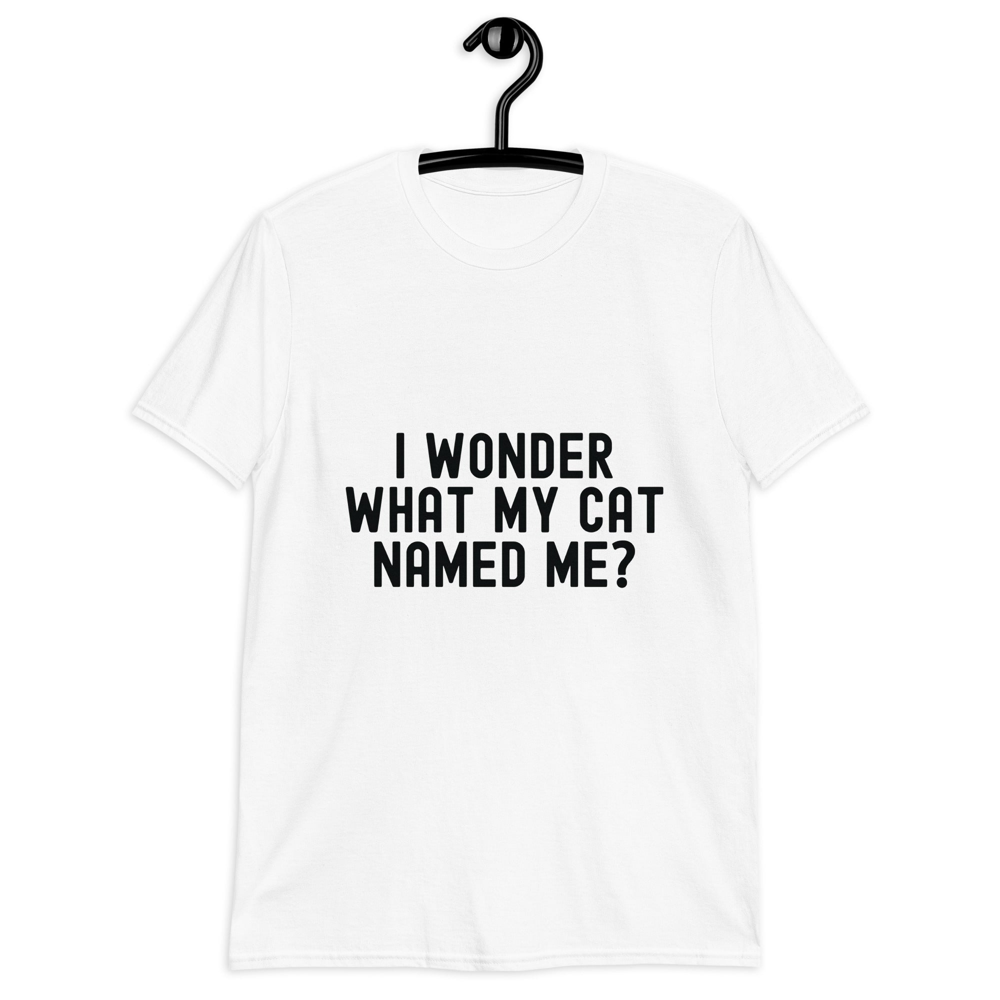 Short-Sleeve Unisex T-Shirt | I wonder what my cat named me