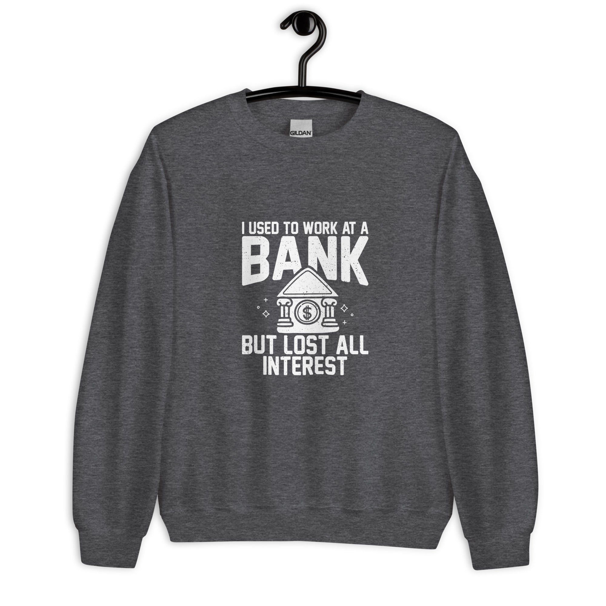 Unisex Sweatshirt | I used to work at a bank, but I lost all interest