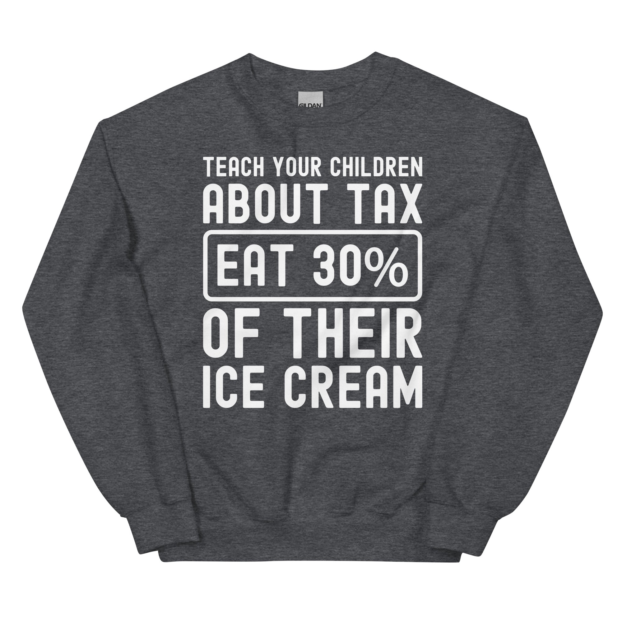 Unisex Sweatshirt | Teach your children about tax eat 30% of their ice cream