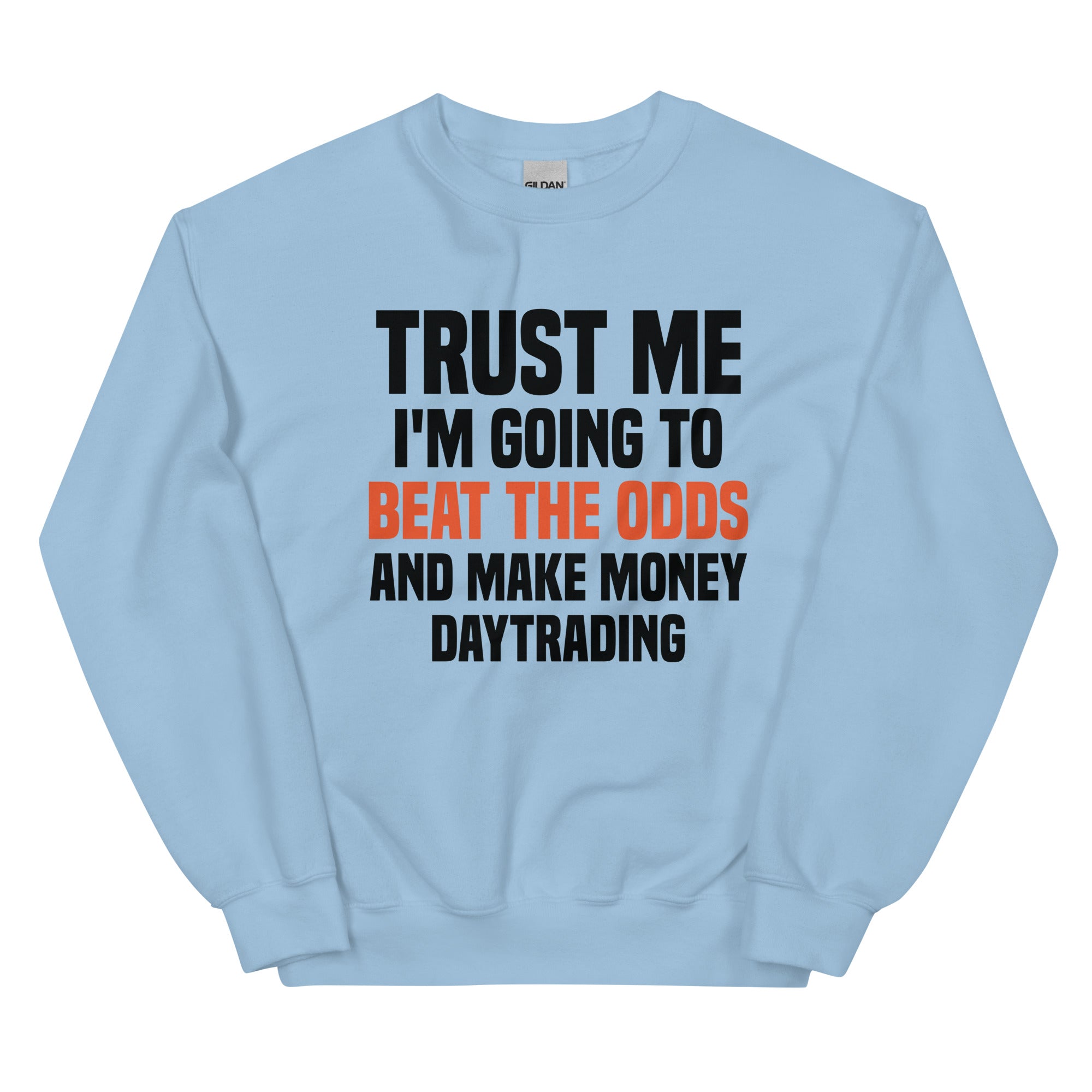 Unisex Sweatshirt | Trust me I am going to beat the odds and make money daytrading