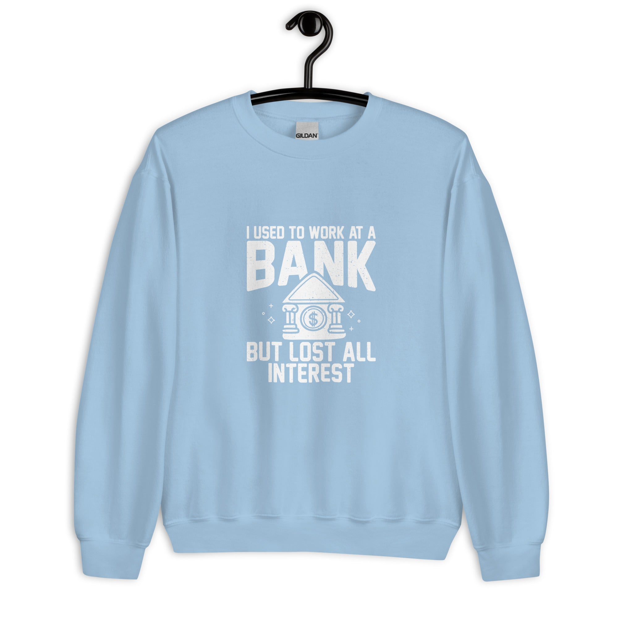 Unisex Sweatshirt | I used to work at a bank, but I lost all interest