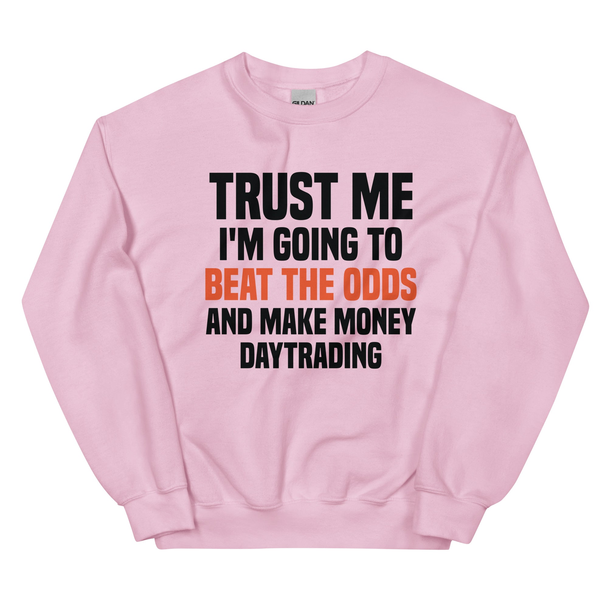 Unisex Sweatshirt | Trust me I am going to beat the odds and make money daytrading