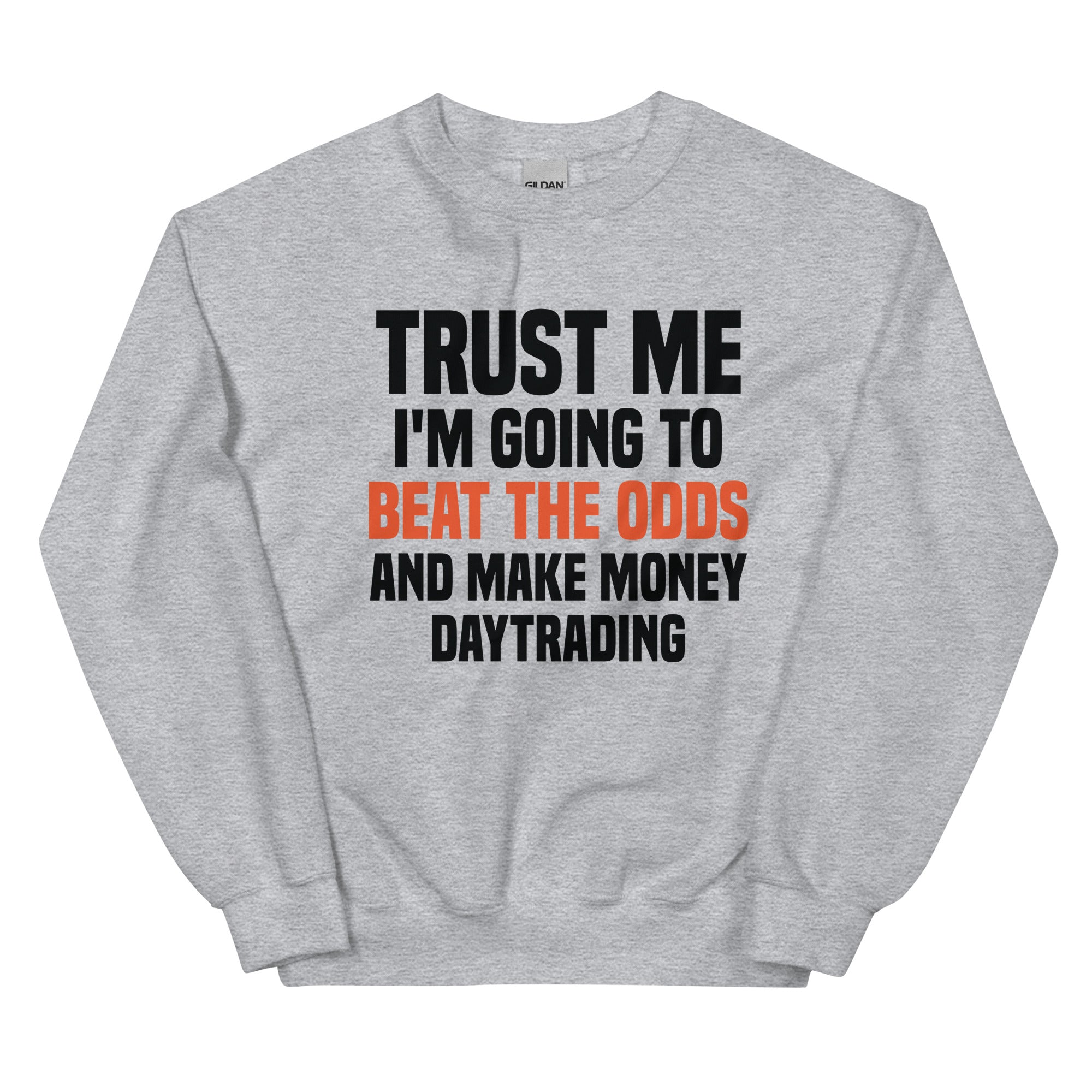 Unisex Sweatshirt | Trust me I am going to beat the odds and make money daytrading