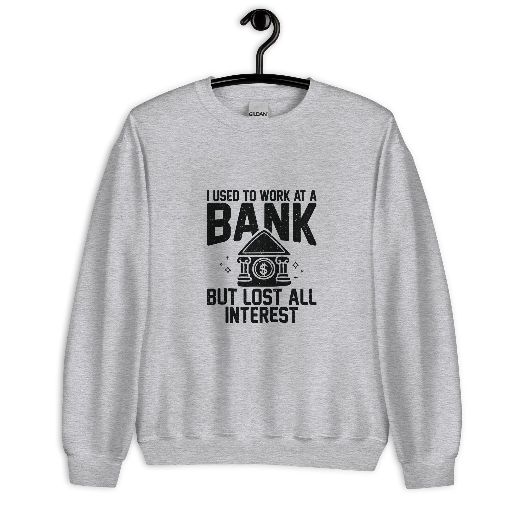 Unisex Sweatshirt | I used to work at a bank, but I lost all interest
