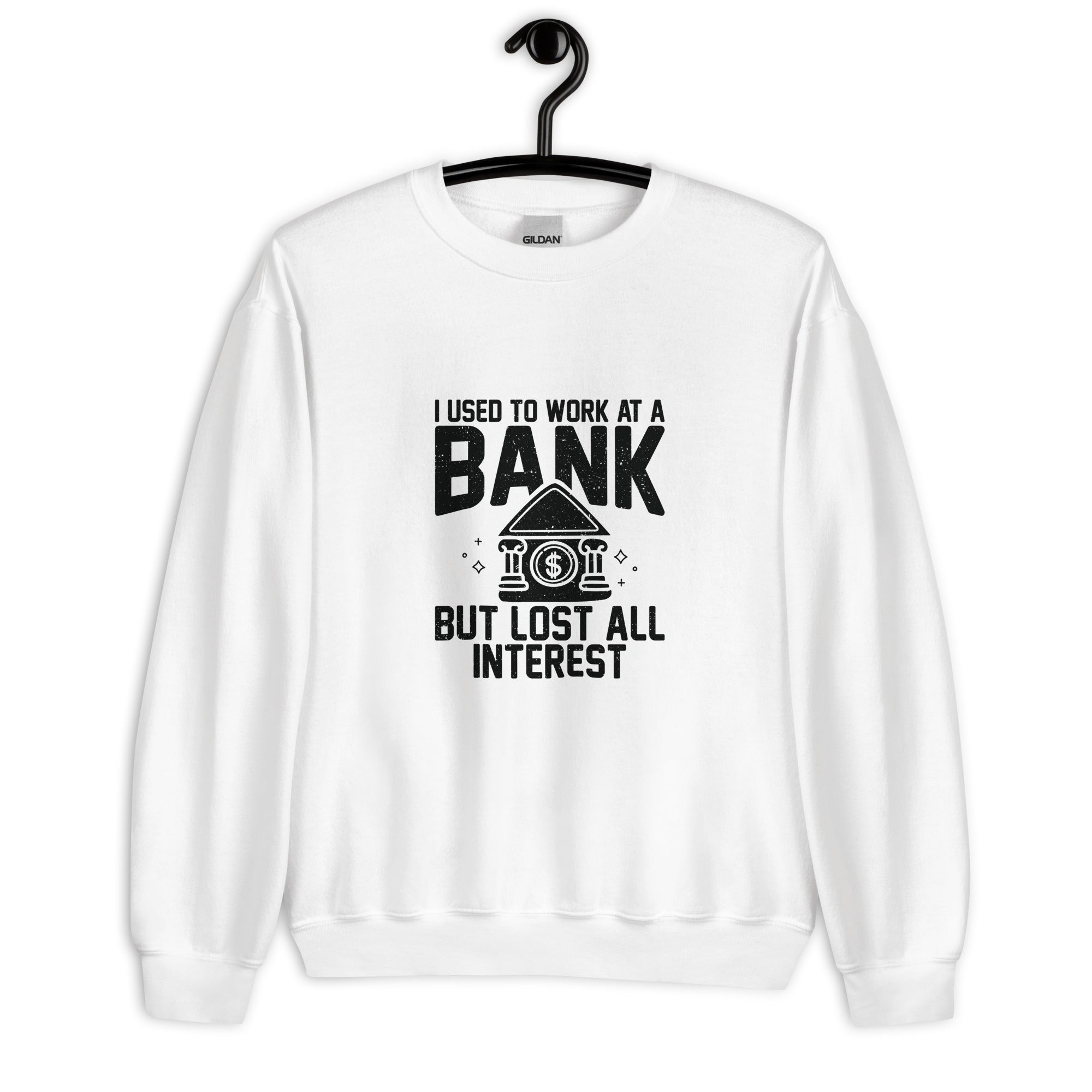 Unisex Sweatshirt | I used to work at a bank, but I lost all interest