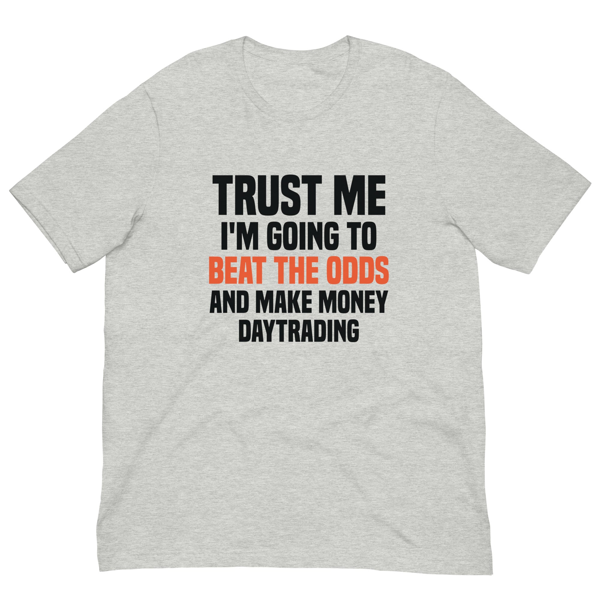 Unisex t-shirt | Trust me I am going to beat the odds and make money daytrading