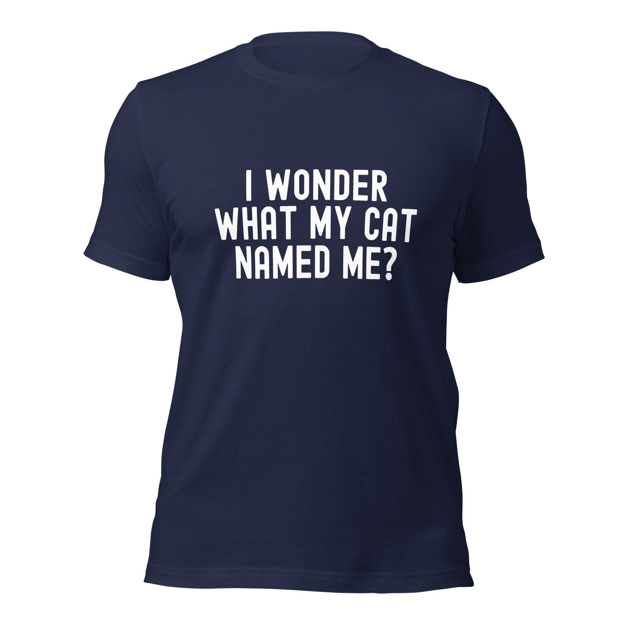 Unisex t-shirt | I wonder what my cat named me