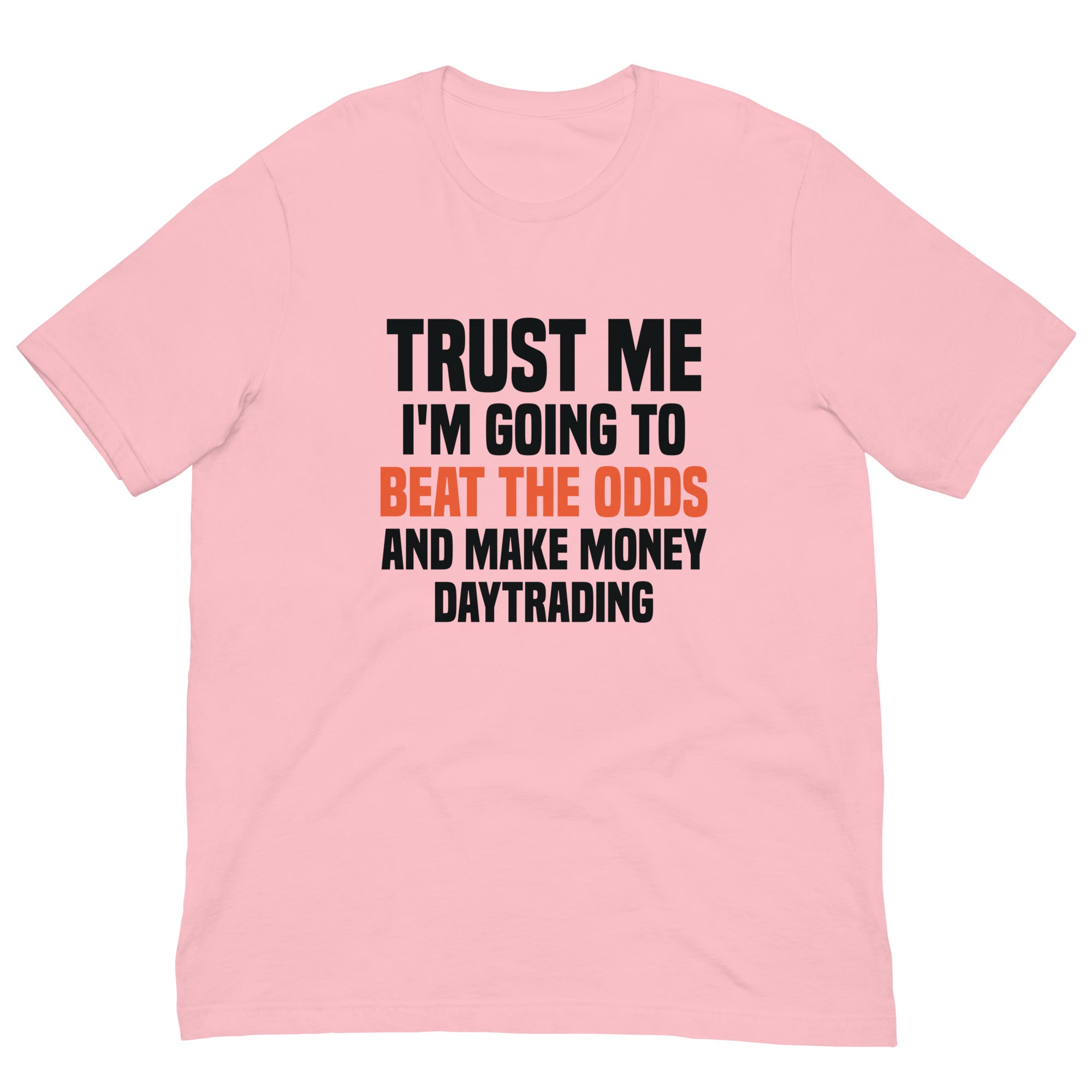 Unisex t-shirt | Trust me I am going to beat the odds and make money daytrading