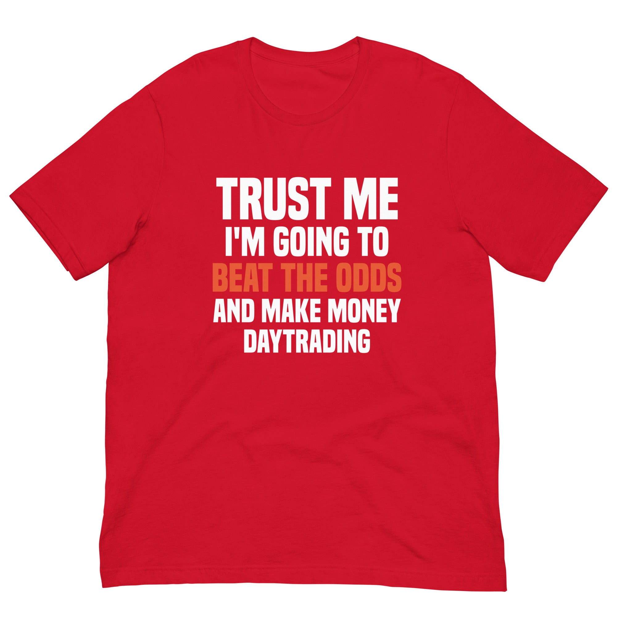 Unisex t-shirt | Trust me I am going to beat the odds and make money daytrading