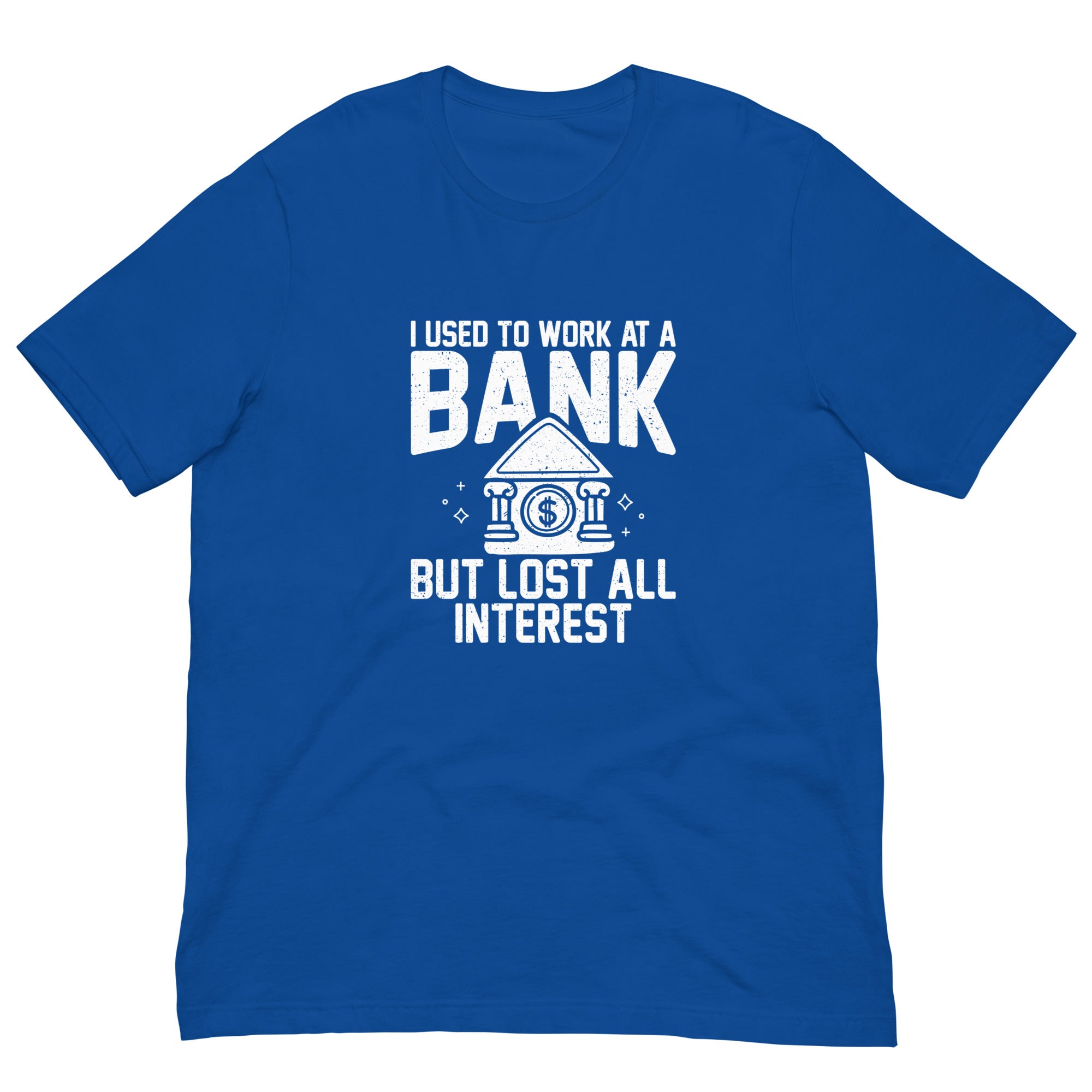 Unisex t-shirt | I used to work at a bank, but I lost all interest