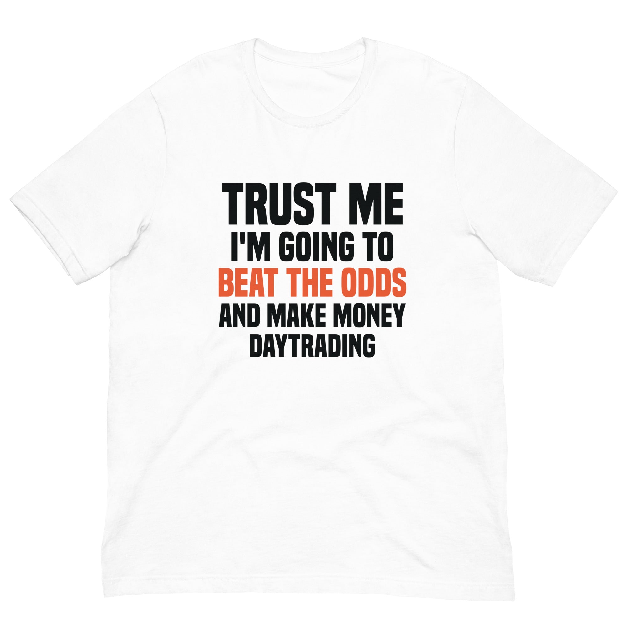 Unisex t-shirt | Trust me I am going to beat the odds and make money daytrading