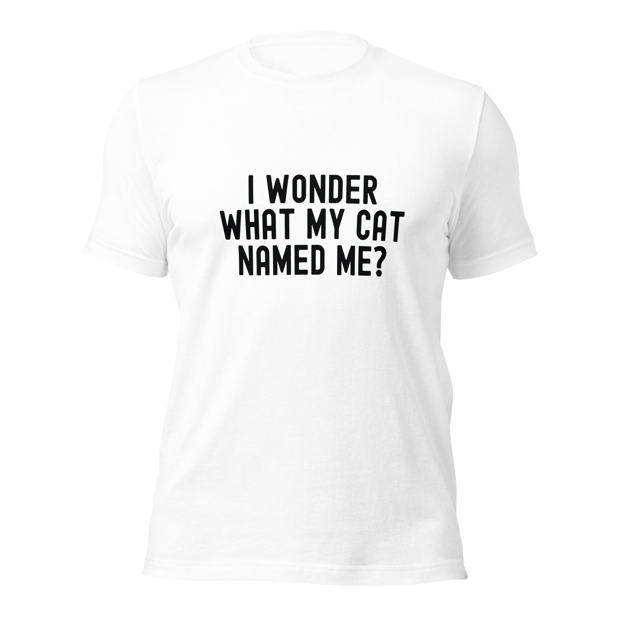 Unisex t-shirt | I wonder what my cat named me