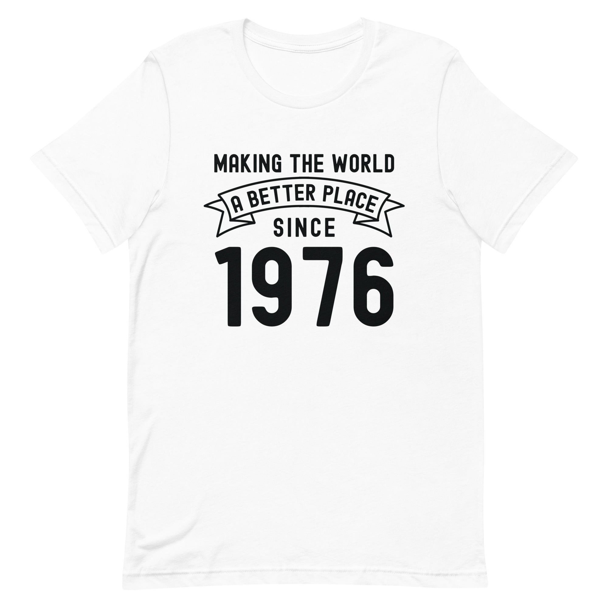 Unisex t-shirt | Making the world a better place since 1976